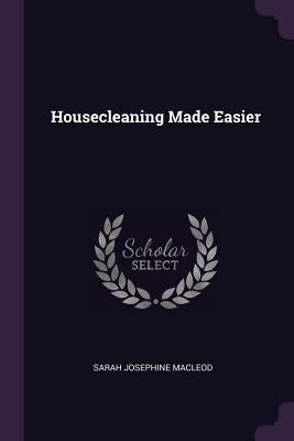 Housecleaning Made Easier by MacLeod, Sarah Josephine