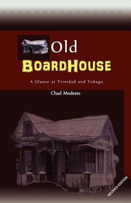 Old Boardhouse: A Glance at Trinidad and Tobago by Modeste, Chad