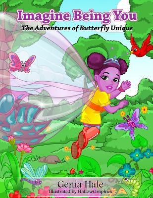 Imagine Being You: The Adventures of Butterfly Unique by Hale, Genia J.