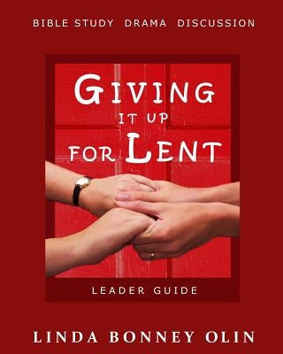 Giving It Up for Lent-Leader Guide: Bible Study, Drama, Discussion by Olin, Linda Bonney