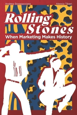 Rolling Stones: When Marketing Makes History by Tiberi, Alessia