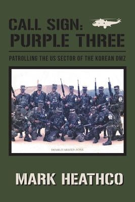 Call Sign: Purple Three - Patrolling the US Sector of the Korean DMZ by Heathco, Mark