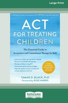 ACT for Treating Children: The Essential Guide to Acceptance and Commitment Therapy for Kids [Standard Large Print 16 Pt Edition] by Black, Tamar D.