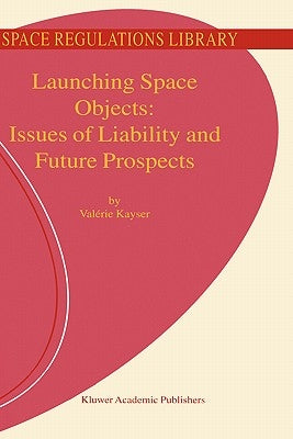Launching Space Objects: Issues of Liability and Future Prospects by Kayser, V.