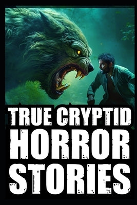 True Scary Cryptid Horror Stories: Vol 3. (Bigfoot, Crawlers, Chupacabra, Dogmen Sightings...) by Blackrock, Morgan