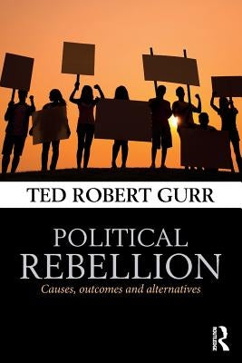 Political Rebellion: Causes, outcomes and alternatives by Gurr, Ted Robert