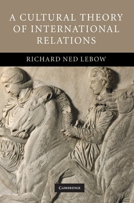 A Cultural Theory of International Relations by LeBow, Richard Ned