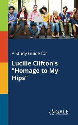 A Study Guide for Lucille Clifton's "Homage to My Hips" by Gale, Cengage Learning