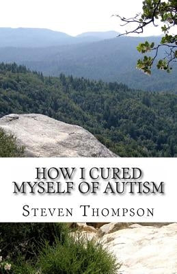 How I Cured Myself of Autism by Thompson, Steven