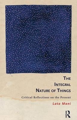 The Integral Nature of Things: Critical Reflections on the Present by Mani, Lata