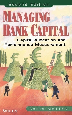 Managing Bank Capital: Capital Allocation and Performance Measurement by Matten, Chris