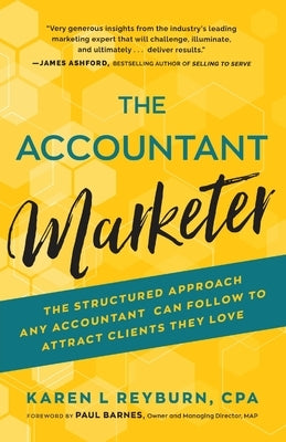 The Accountant Marketer: The Structured Approach Any Accountant Can Follow to Attract Clients They Love by Reyburn, Karen L.