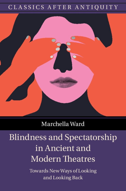 Blindness and Spectatorship in Ancient and Modern Theatres by Ward, Marchella