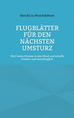 Flugblätter für den nächsten Umsturz: Wirf Deine Stimme in den Wind und schaffe Frieden und Gerechtigkeit by Zu Moschdehner, Herold