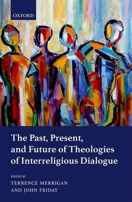 Past, Present, and Future of Theologies of Interreligious Dialogue by Merrigan, Terrence