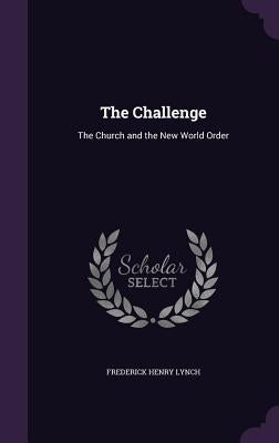The Challenge: The Church and the New World Order by Lynch, Frederick Henry