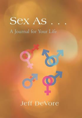 Sex as . . .: A Journal for Your Life by DeVore, Jeff