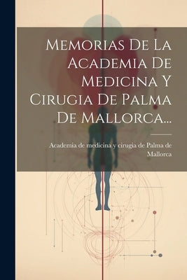 Memorias De La Academia De Medicina Y Cirugia De Palma De Mallorca... by Academia de Medicina Y Cirugia de Palma