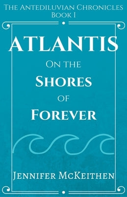 Atlantis On the Shores of Forever by McKeithen, Jennifer