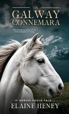 The Galway Connemara The Autobiography of an Irish Connemara Pony. If horses could talk by Heney, Elaine