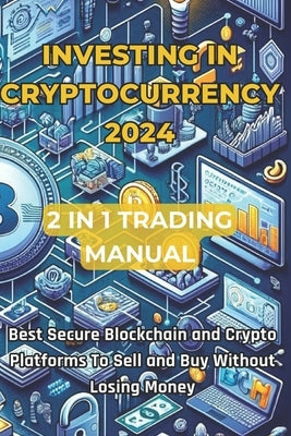 Investing in Cryptocurrencies 2024 Updated Trading Manual 2 Books in 1: Discover the best Blockchain and secure Crypto platforms to Sell and Buy Witho by Panico, Ilario