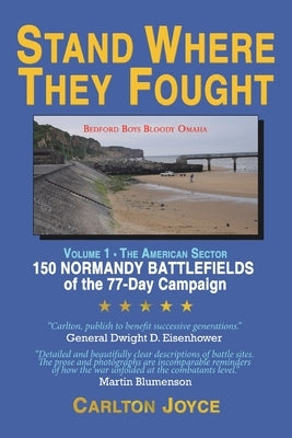 Stand Where They Fought: 150 Battlefields of the 77-Day Normandy Campaign by Joyce, Carlton