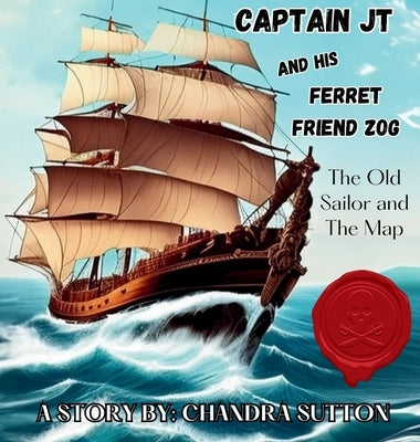 Captain JT and His Ferret Friend Zog: The Old Sailor and The Map by Sutton, Chandra