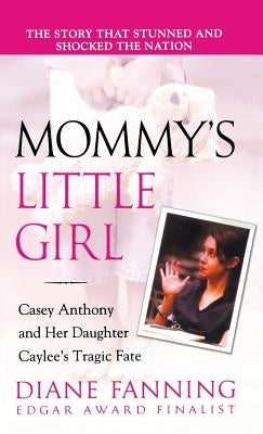 Mommy's Little Girl: Casey Anthony and Her Daughter Caylee's Tragic Fate by Fanning, Diane