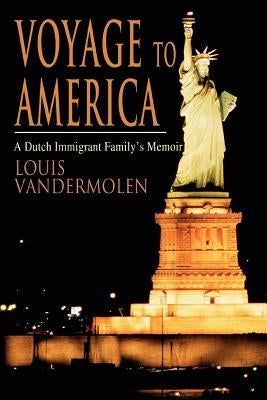 Voyage to America: A Dutch Immigrant Family's Memoir by Vandermolen, Louis