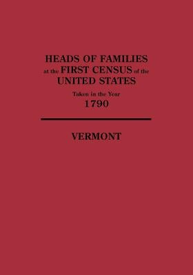 Heads of Families at the First Census of the United States Taken in the Year 1790: Vermont by U S Bureau of the Census