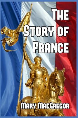 The Story of France by MacGregor, Mary