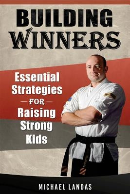 Building Winners: Essential Strategies for Raising Strong Kids by Landas, Michael