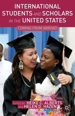 International Students and Scholars in the United States: Coming from Abroad by Alberts, Heike C.