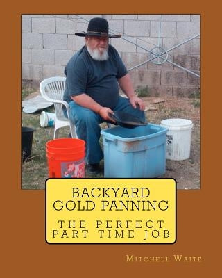Backyard Gold Panning, The Perfect Part Time Job by Waite, Mitchell