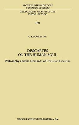 Descartes on the Human Soul: Philosophy and the Demands of Christian Doctrine by Fowler, C. F.