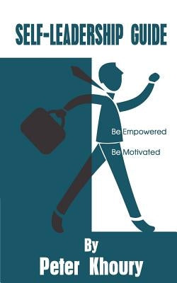 Self-Leadership Guide: Be Empowered Be Motivated by Khoury, Peter