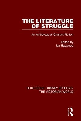 The Literature of Struggle: An Anthology of Chartist Fiction by Haywood, Ian