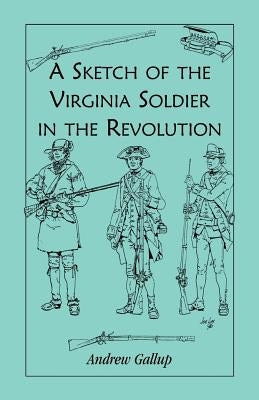 A Sketch of the Virginia Soldier in the Revolution by Gallup, Andrew