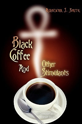 Black Coffee And Other Stimulants by Smith, Acosewaa J.