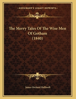 The Merry Tales Of The Wise Men Of Gotham (1840) by Halliwell, James Orchard