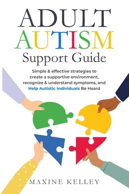 Adult Autism Support Guide: Simple & effective strategies to create a supportive environment, recognize & understand symptoms, and help autistic i by Kelley, Maxine