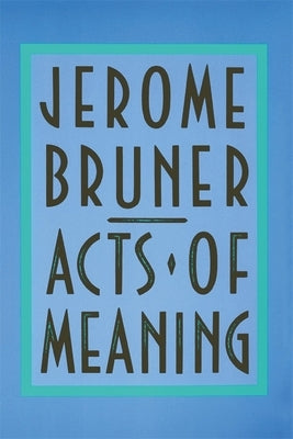 Acts of Meaning: Four Lectures on Mind and Culture by Bruner, Jerome Seymour