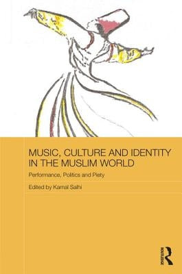Music, Culture and Identity in the Muslim World: Performance, Politics and Piety by Salhi, Kamal