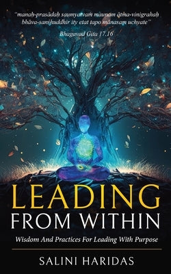 Leading From Within: Wisdom and Practices For Leading With Purpose Taking Lessons From Bhagavad Gita by Haridas, Salini
