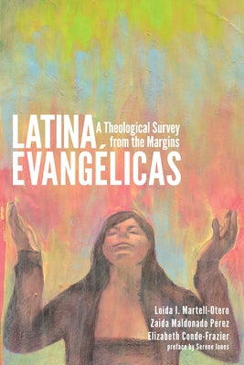 Latina Evangélicas: A Theological Survey from the Margins by Martell-Otero, Loida
