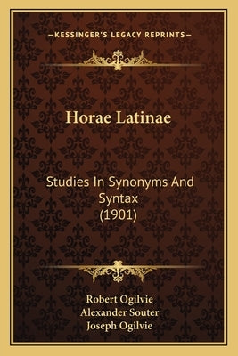Horae Latinae: Studies In Synonyms And Syntax (1901) by Ogilvie, Robert