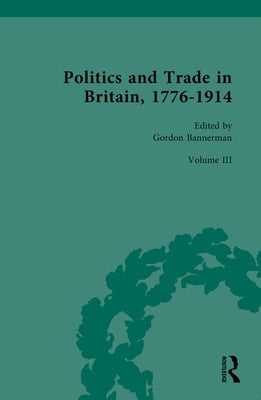 Politics and Trade in Britain, 1776-1914: Volume III: 1880-1914 by Bannerman, Gordon