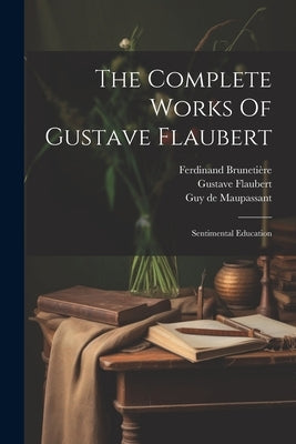 The Complete Works Of Gustave Flaubert: Sentimental Education by Flaubert, Gustave