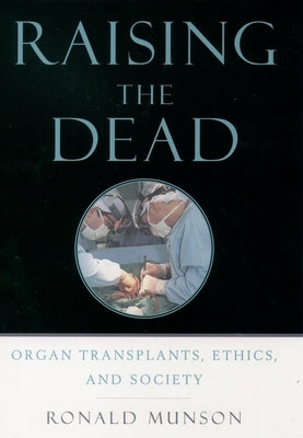 Raising the Dead: Organ Transplants, Ethics, and Society by Munson, Ronald