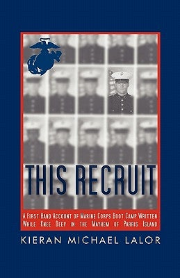 This Recruit: A Firsthand Account of Marine Corps Boot Camp, Written While Knee-Deep in the Mayhem of Parris Island by Lalor, Kieran Michael